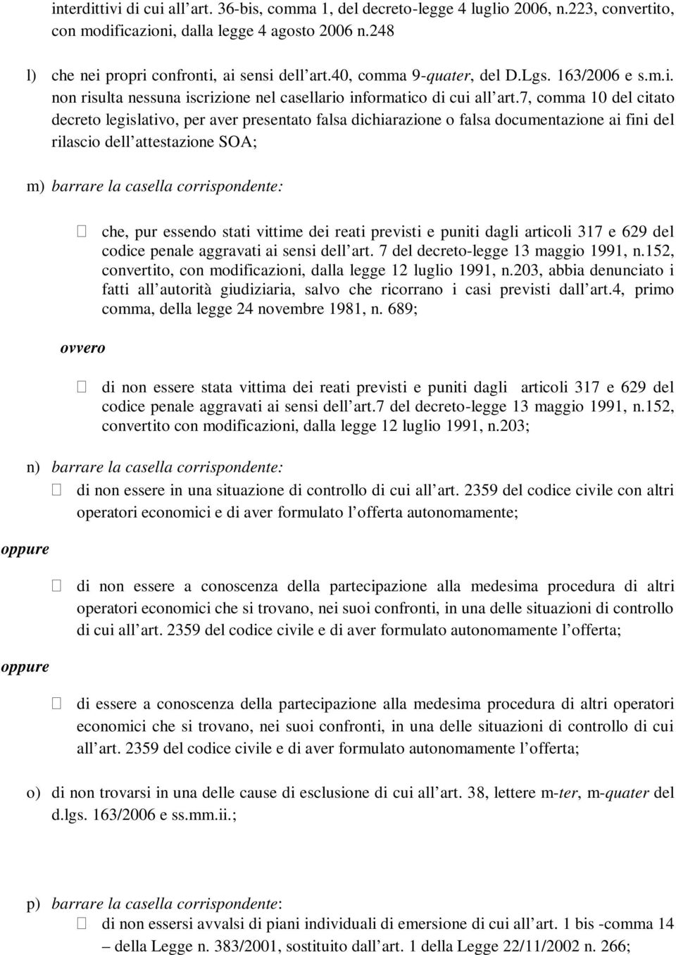 7, comma 10 del citato decreto legislativo, per aver presentato falsa dichiarazione o falsa documentazione ai fini del rilascio dell attestazione SOA; m) barrare la casella corrispondente: che, pur