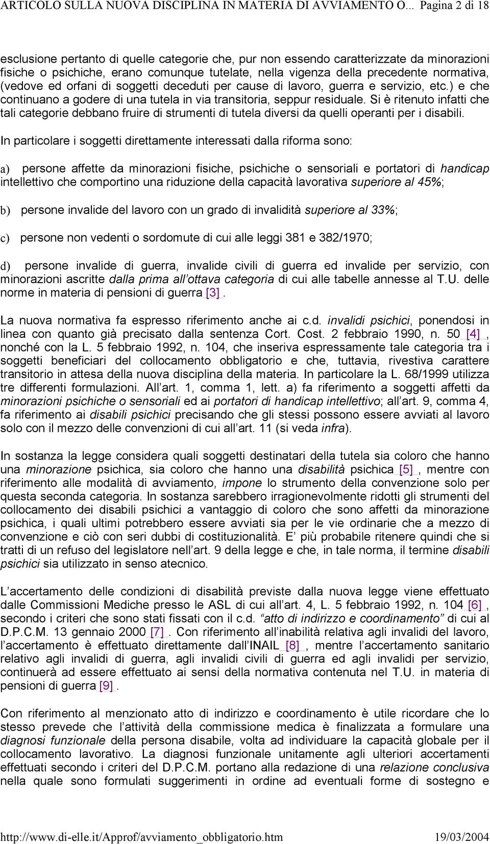 (vedove ed orfani di soggetti deceduti per cause di lavoro, guerra e servizio, etc.) e che continuano a godere di una tutela in via transitoria, seppur residuale.