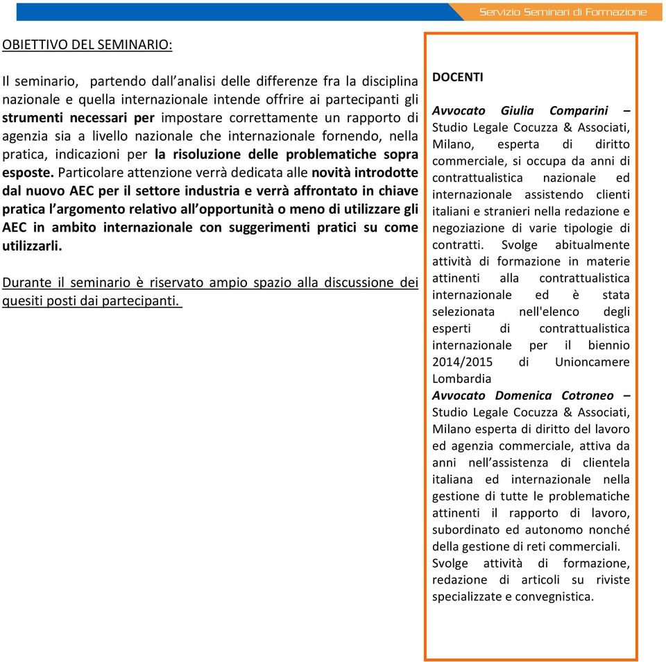 Particolare attenzione verrà dedicata alle novità introdotte dal nuovo AEC per il settore industria e verrà affrontato in chiave pratica l argomento relativo all opportunità o meno di utilizzare gli