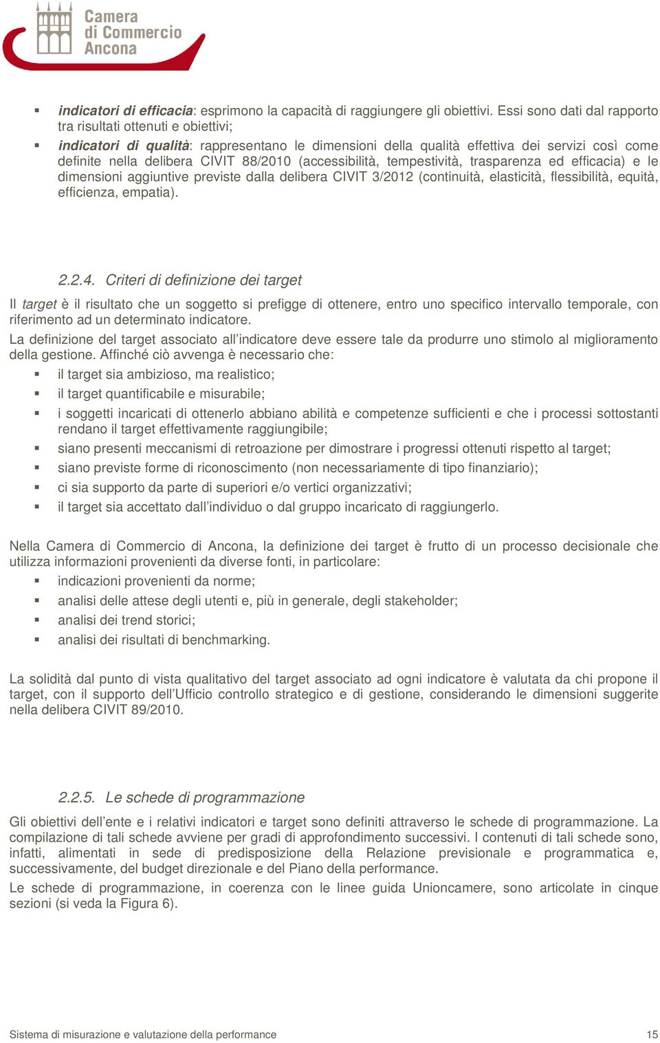 (accessibilità, tempestività, trasparenza ed efficacia) e le dimensioni aggiuntive previste dalla delibera CIVIT 3/2012 (continuità, elasticità, flessibilità, equità, efficienza, empatia). 2.2.4.