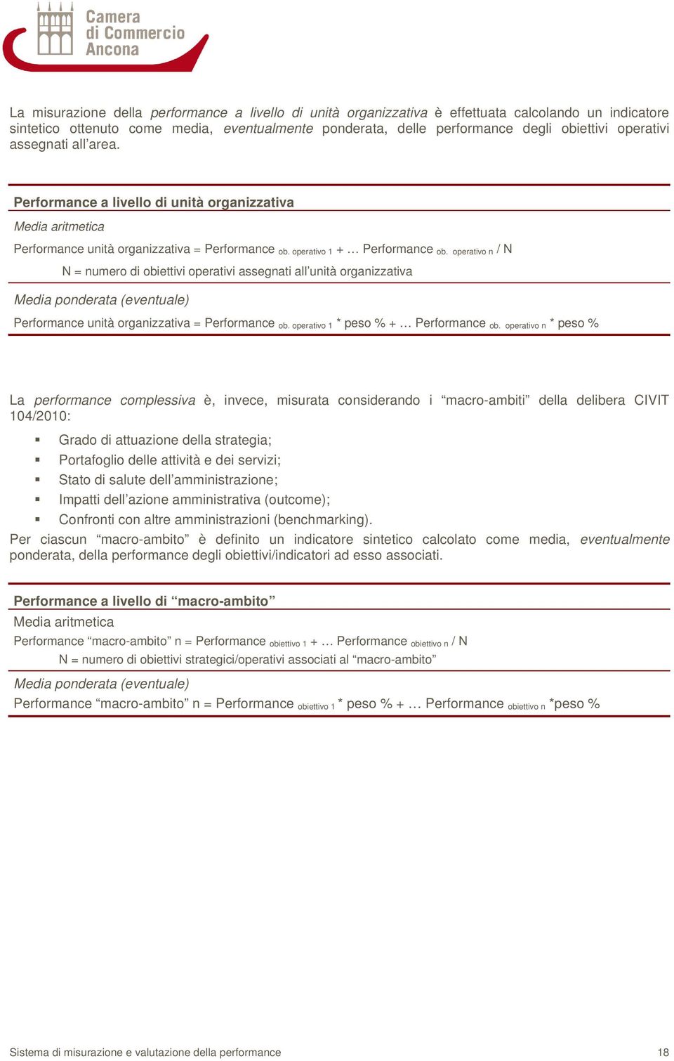 operativo n / N N = numero di obiettivi operativi assegnati all unità organizzativa Media ponderata (eventuale) Performance unità organizzativa = Performance ob. operativo 1 * peso % + Performance ob.