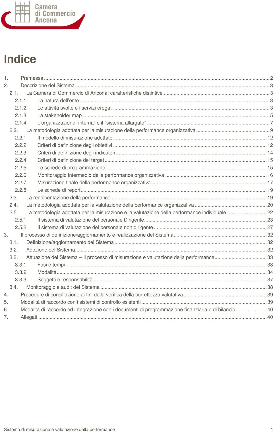 .. 12 2.2.2. Criteri di definizione degli obiettivi... 12 2.2.3. Criteri di definizione degli indicatori... 14 2.2.4. Criteri di definizione dei target... 15 2.2.5. Le schede di programmazione... 15 2.2.6.