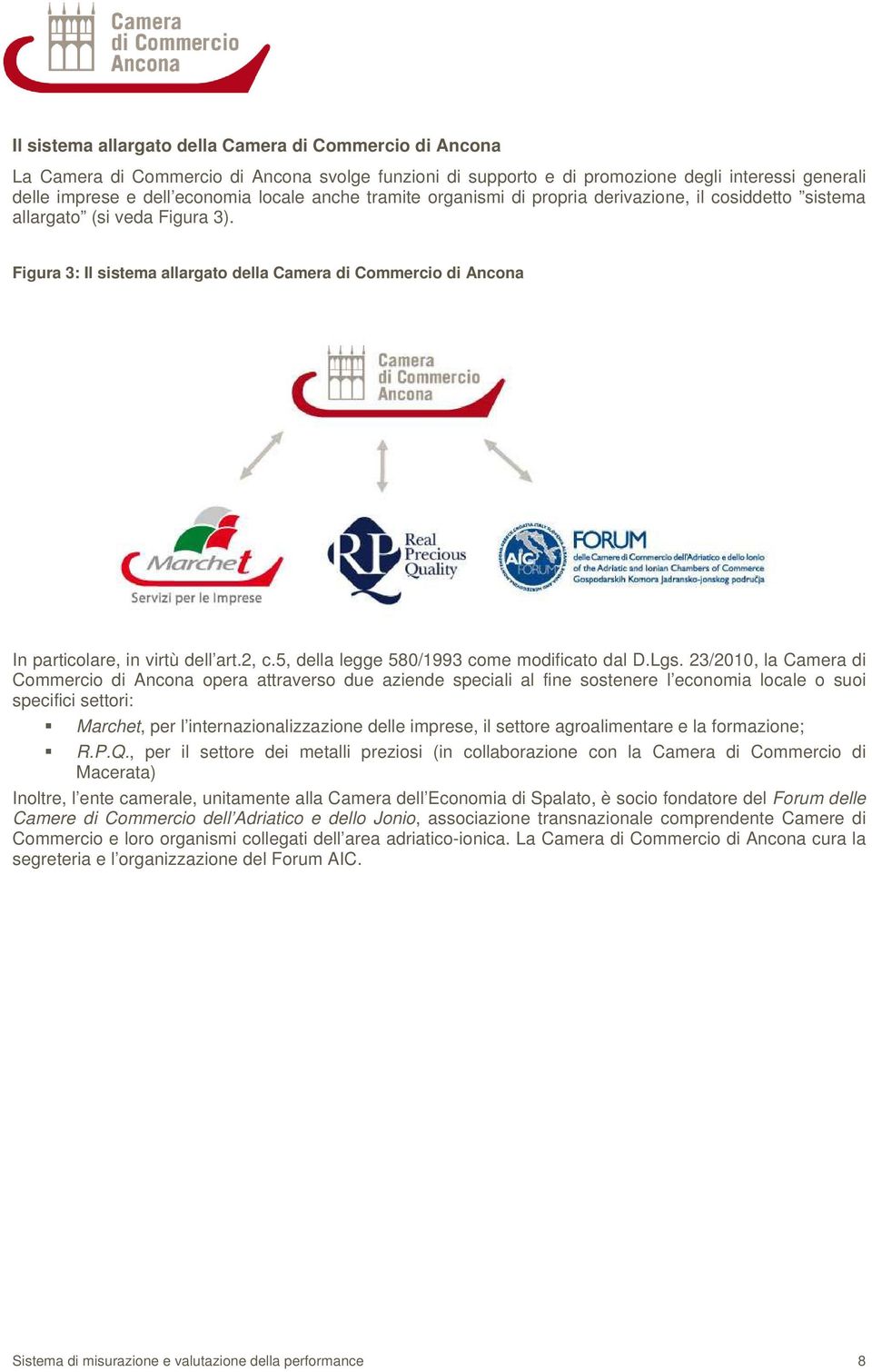 Figura 3: Il sistema allargato della Camera di Commercio di Ancona In particolare, in virtù dell art.2, c.5, della legge 580/1993 come modificato dal D.Lgs.