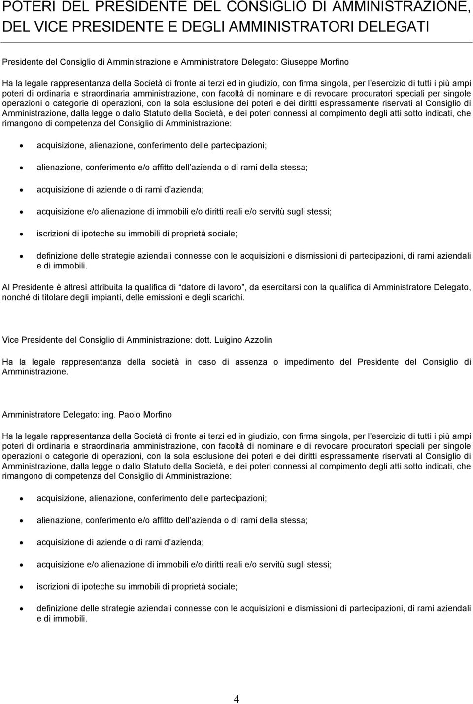 nominare e di revocare procuratori speciali per singole operazioni o categorie di operazioni, con la sola esclusione dei poteri e dei diritti espressamente riservati al Consiglio di Amministrazione,