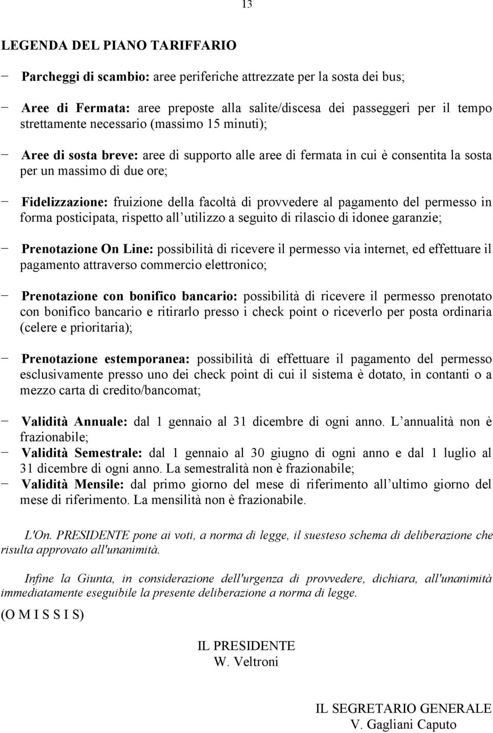 provvedere al pagamento del permesso in forma posticipata, rispetto all utilizzo a seguito di rilascio di idonee garanzie; Prenotazione On Line: possibilità di ricevere il permesso via internet, ed