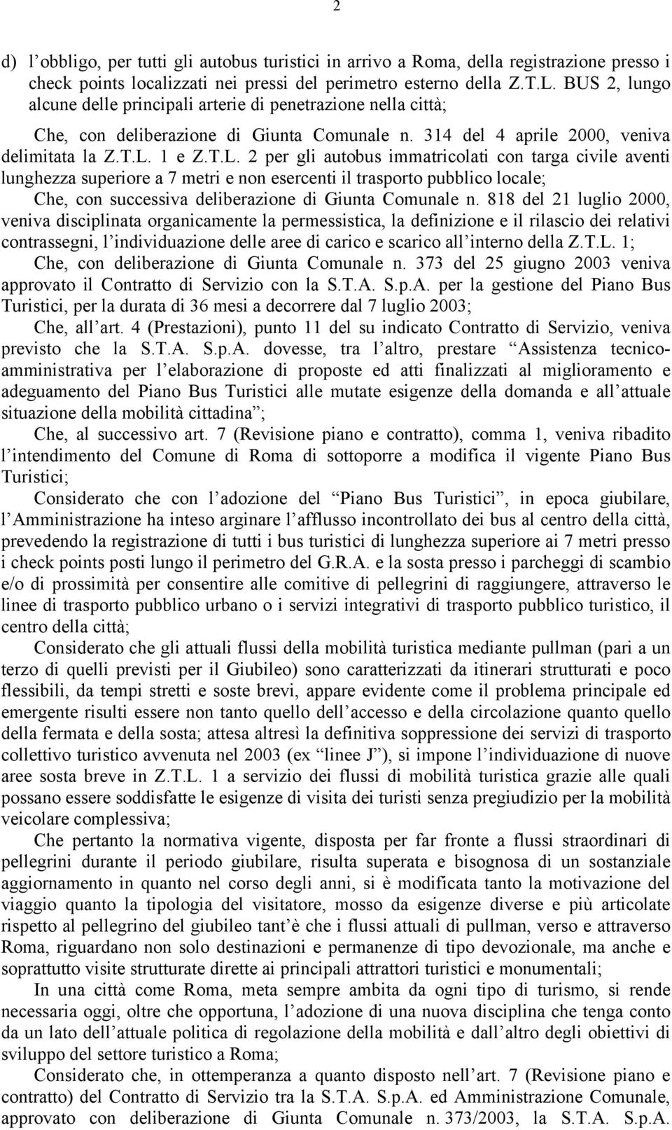 1 e Z.T.L. 2 per gli autobus immatricolati con targa civile aventi lunghezza superiore a 7 metri e non esercenti il trasporto pubblico locale; Che, con successiva deliberazione di Giunta Comunale n.