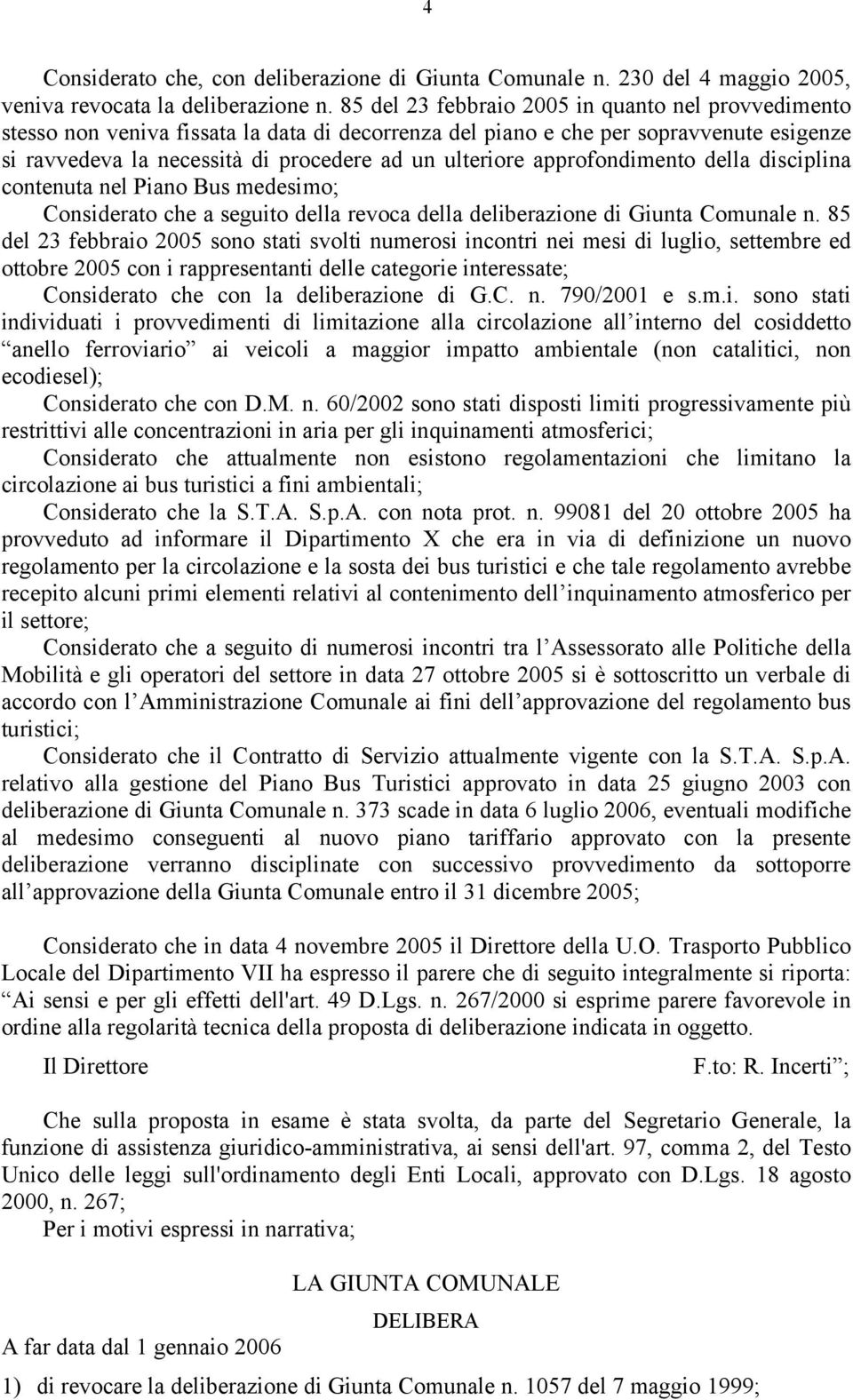 approfondimento della disciplina contenuta nel Piano Bus medesimo; Considerato che a seguito della revoca della deliberazione di Giunta Comunale n.