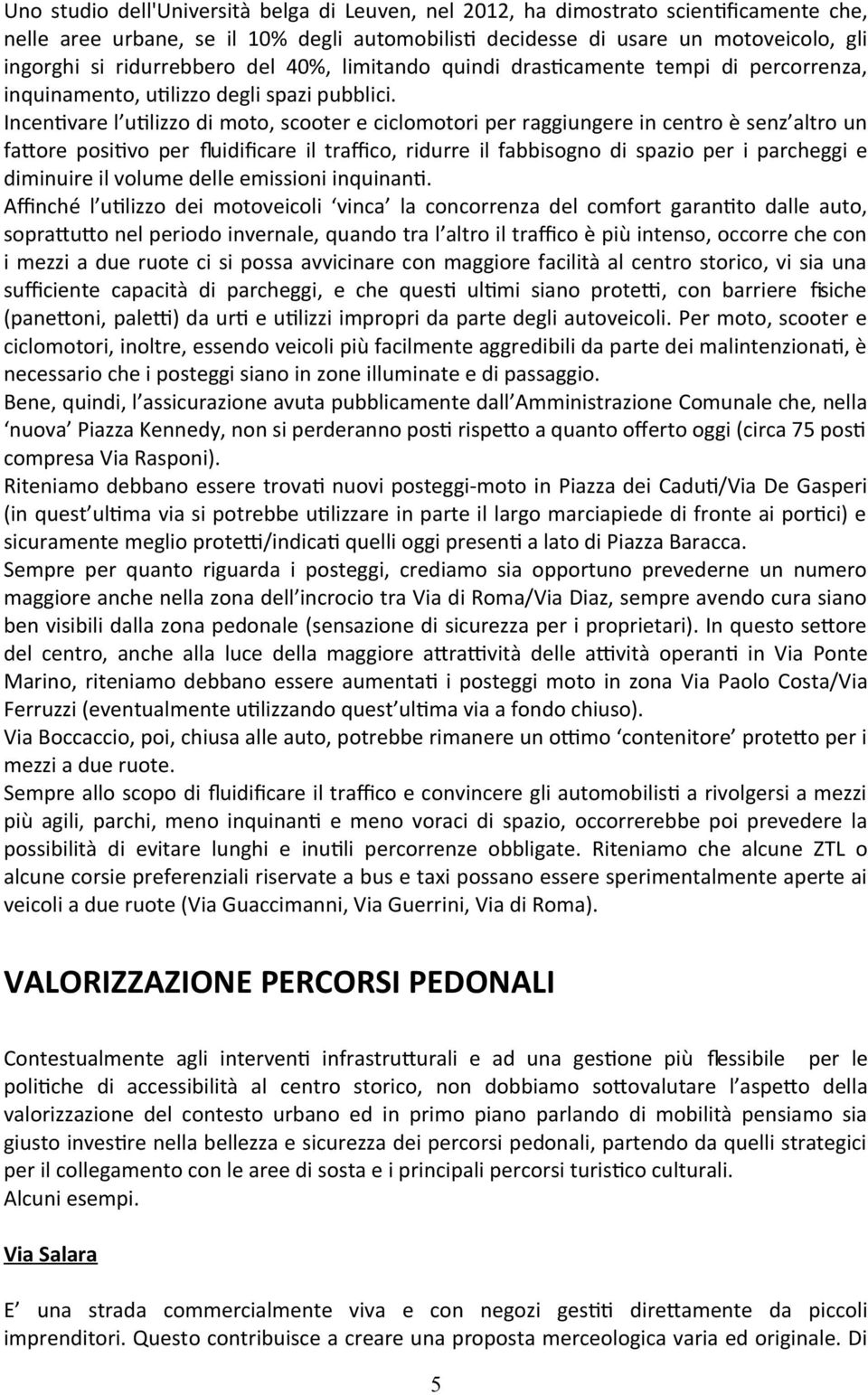 Incentvare l utlizzo di moto, scooter e ciclomotori per raggiungere in centro è senz altro un fatore positvo per fuidifcare il trafco, ridurre il fabbisogno di spazio per i parcheggi e diminuire il