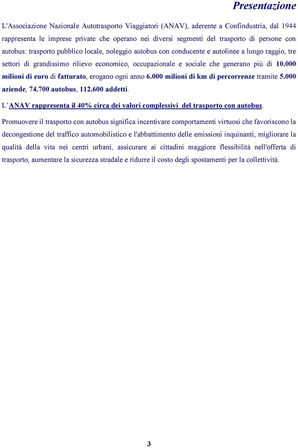 000 milioni di euro di fatturato, erogano ogni anno 6.000 milioni di km di percorrenze tramite 5.000 aziende, 74.700 autobus, 112.600 addetti.