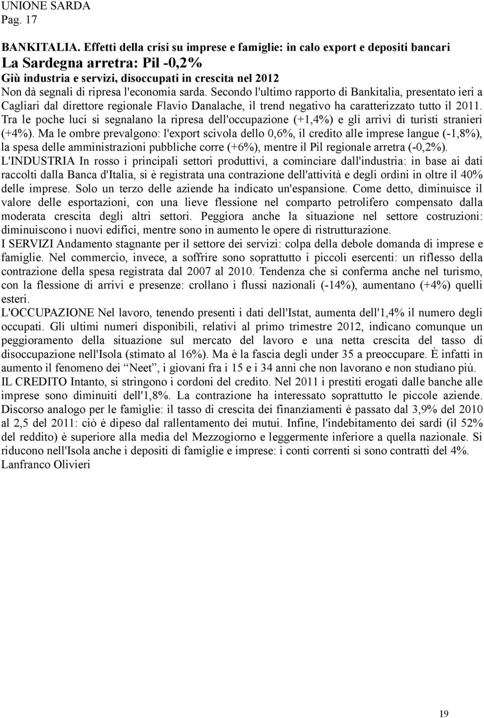 l'economia sarda. Secondo l'ultimo rapporto di Bankitalia, presentato ieri a Cagliari dal direttore regionale Flavio Danalache, il trend negativo ha caratterizzato tutto il 2011.