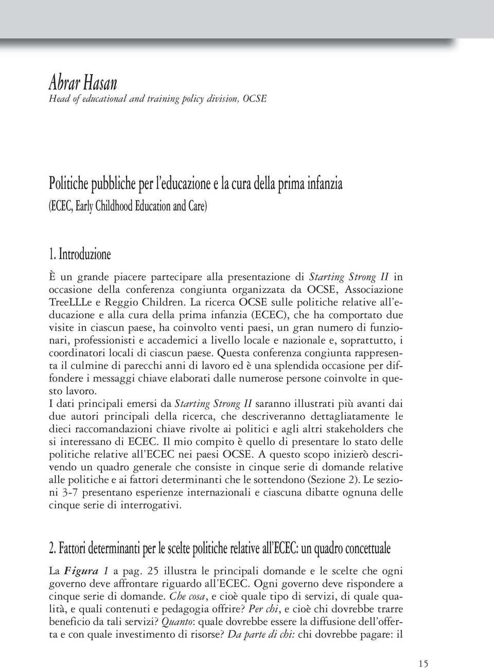 La ricerca OCSE sulle politiche relative all educazione e alla cura della prima infanzia (ECEC), che ha comportato due visite in ciascun paese, ha coinvolto venti paesi, un gran numero di funzionari,