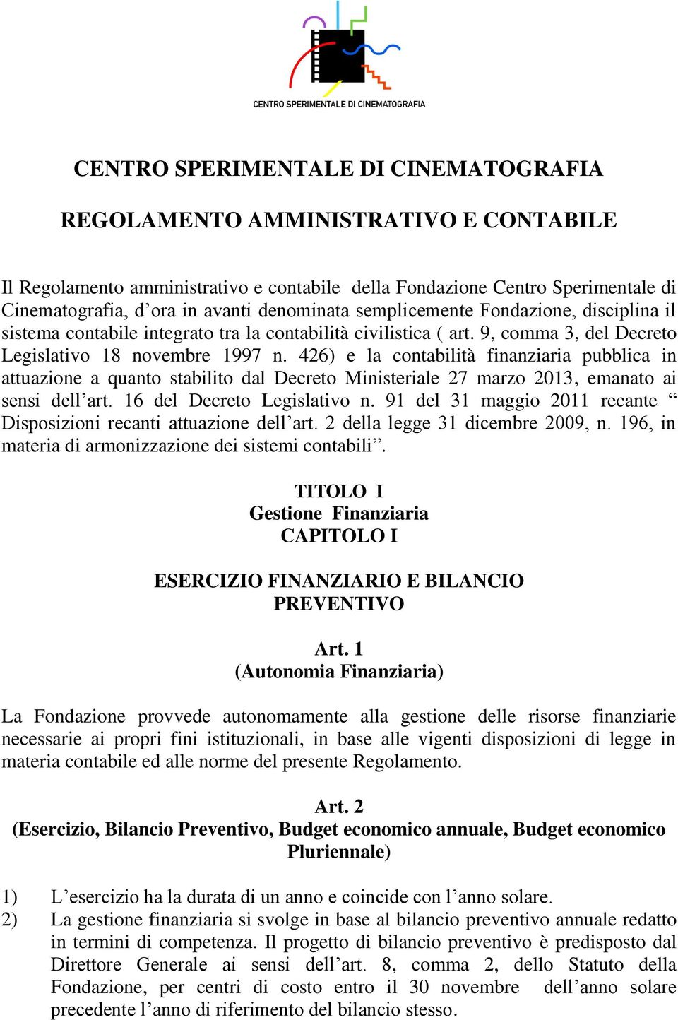 426) e la contabilità finanziaria pubblica in attuazione a quanto stabilito dal Decreto Ministeriale 27 marzo 2013, emanato ai sensi dell art. 16 del Decreto Legislativo n.