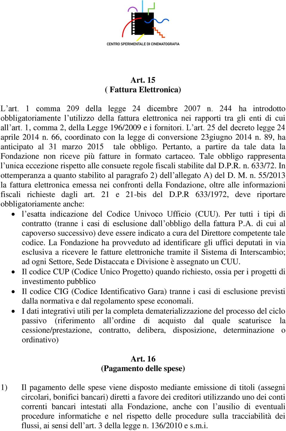 89, ha anticipato al 31 marzo 2015 tale obbligo. Pertanto, a partire da tale data la Fondazione non riceve più fatture in formato cartaceo.