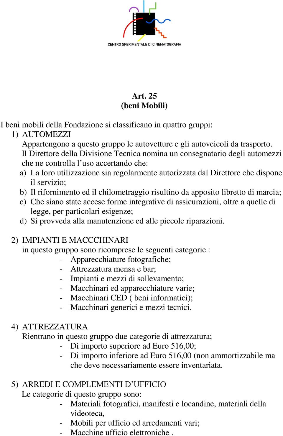 servizio; b) Il rifornimento ed il chilometraggio risultino da apposito libretto di marcia; c) Che siano state accese forme integrative di assicurazioni, oltre a quelle di legge, per particolari