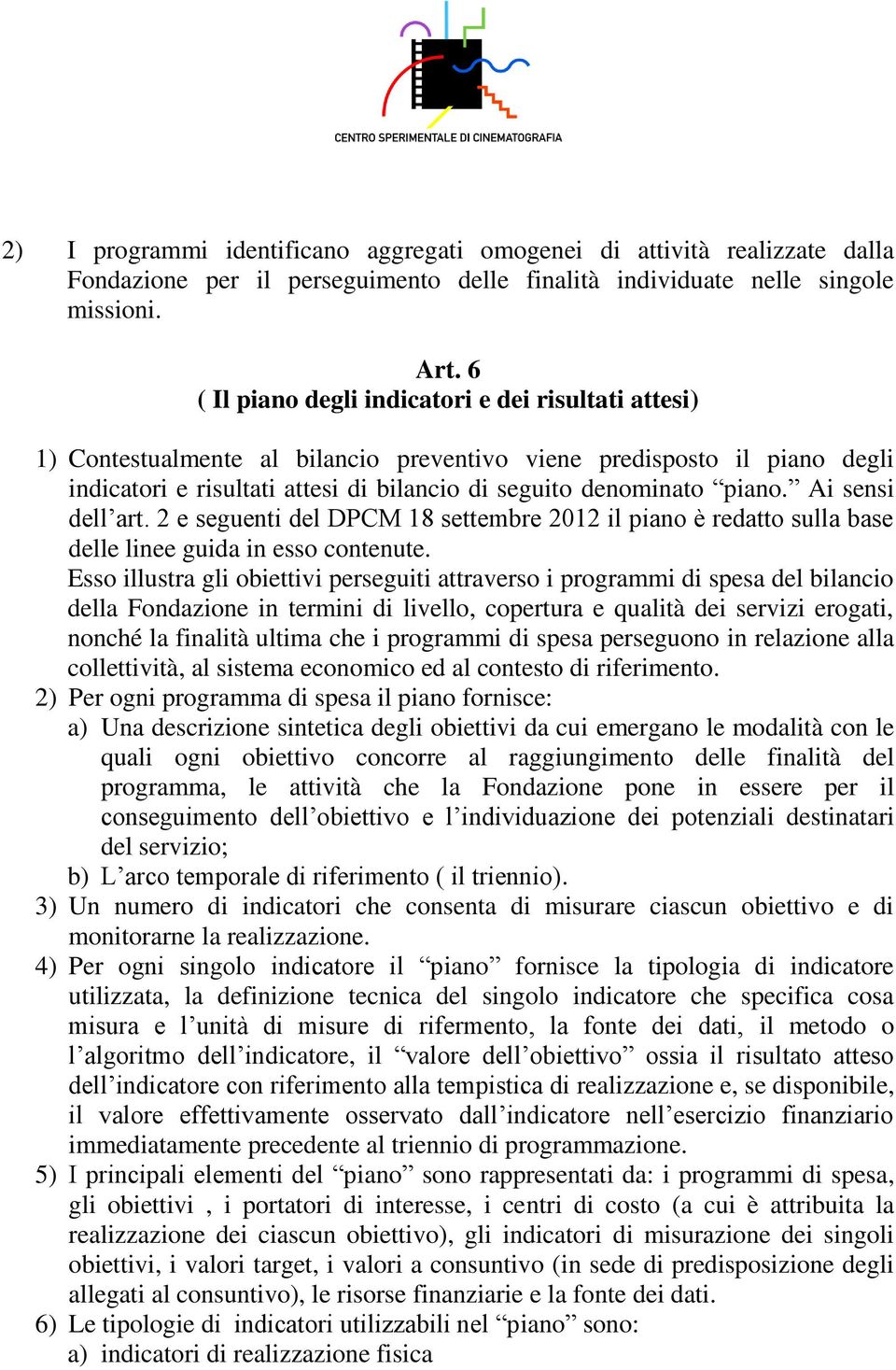 Ai sensi dell art. 2 e seguenti del DPCM 18 settembre 2012 il piano è redatto sulla base delle linee guida in esso contenute.