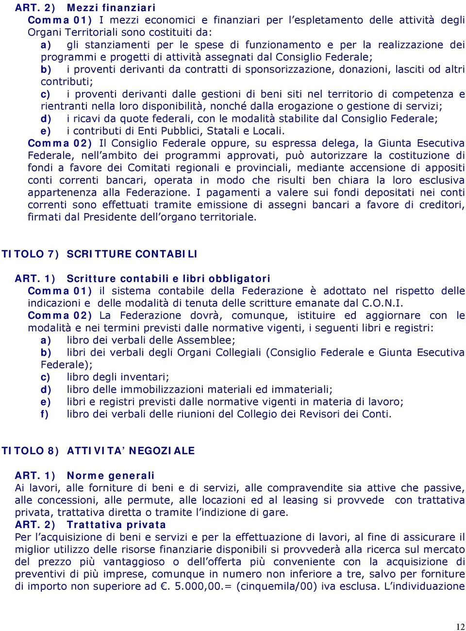 proventi derivanti dalle gestioni di beni siti nel territorio di competenza e rientranti nella loro disponibilità, nonché dalla erogazione o gestione di servizi; d) i ricavi da quote federali, con le