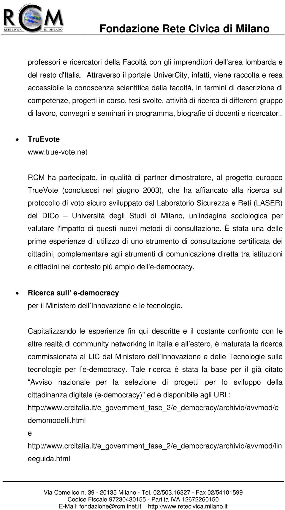 di ricerca di differenti gruppo di lavoro, convegni e seminari in programma, biografie di docenti e ricercatori. TruEvote www.true-vote.