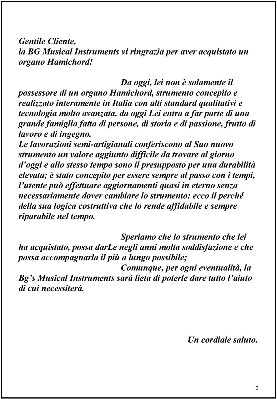 a far parte di una grande famiglia fatta di persone, di storia e di passione, frutto di lavoro e di ingegno.