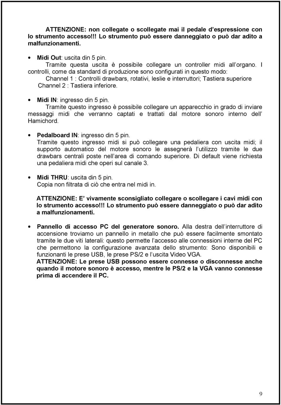 I controlli, come da standard di produzione sono configurati in questo modo: Channel 1 : Controlli drawbars, rotativi, leslie e interruttori; Tastiera superiore Channel 2 : Tastiera inferiore.