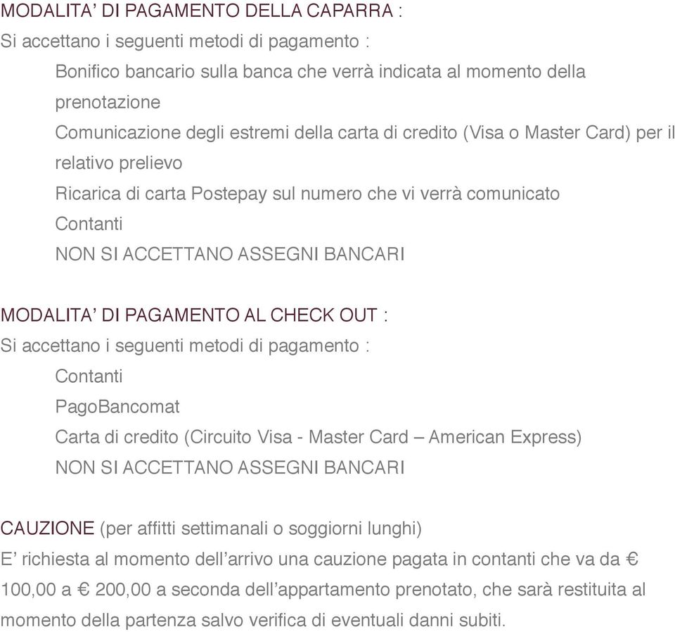 OUT : Si accettano i seguenti metodi di pagamento : Contanti PagoBancomat Carta di credito (Circuito Visa - Master Card American Express) NON SI ACCETTANO ASSEGNI BANCARI CAUZIONE (per affitti