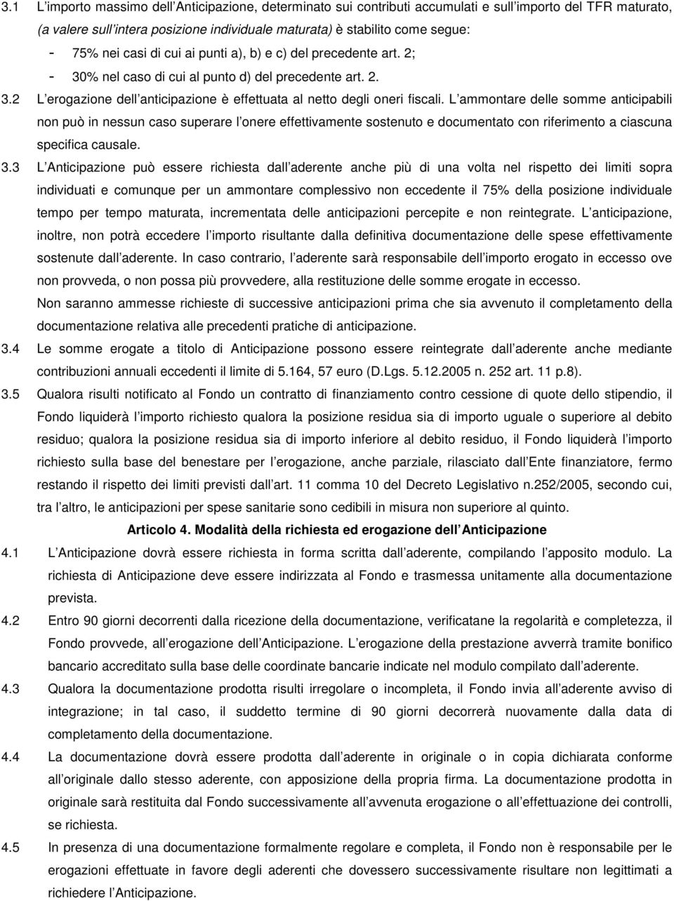 L ammontare delle somme anticipabili non può in nessun caso superare l onere effettivamente sostenuto e documentato con riferimento a ciascuna specifica causale. 3.