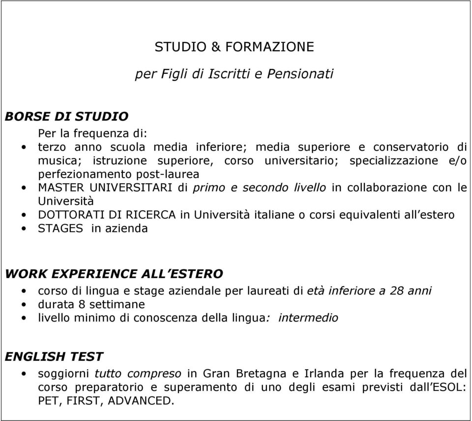 corsi equivalenti all estero STAGES in azienda WORK EXPERIENCE ALL ESTERO corso di lingua e stage aziendale per laureati di età inferiore a 28 anni durata 8 settimane livello minimo di conoscenza