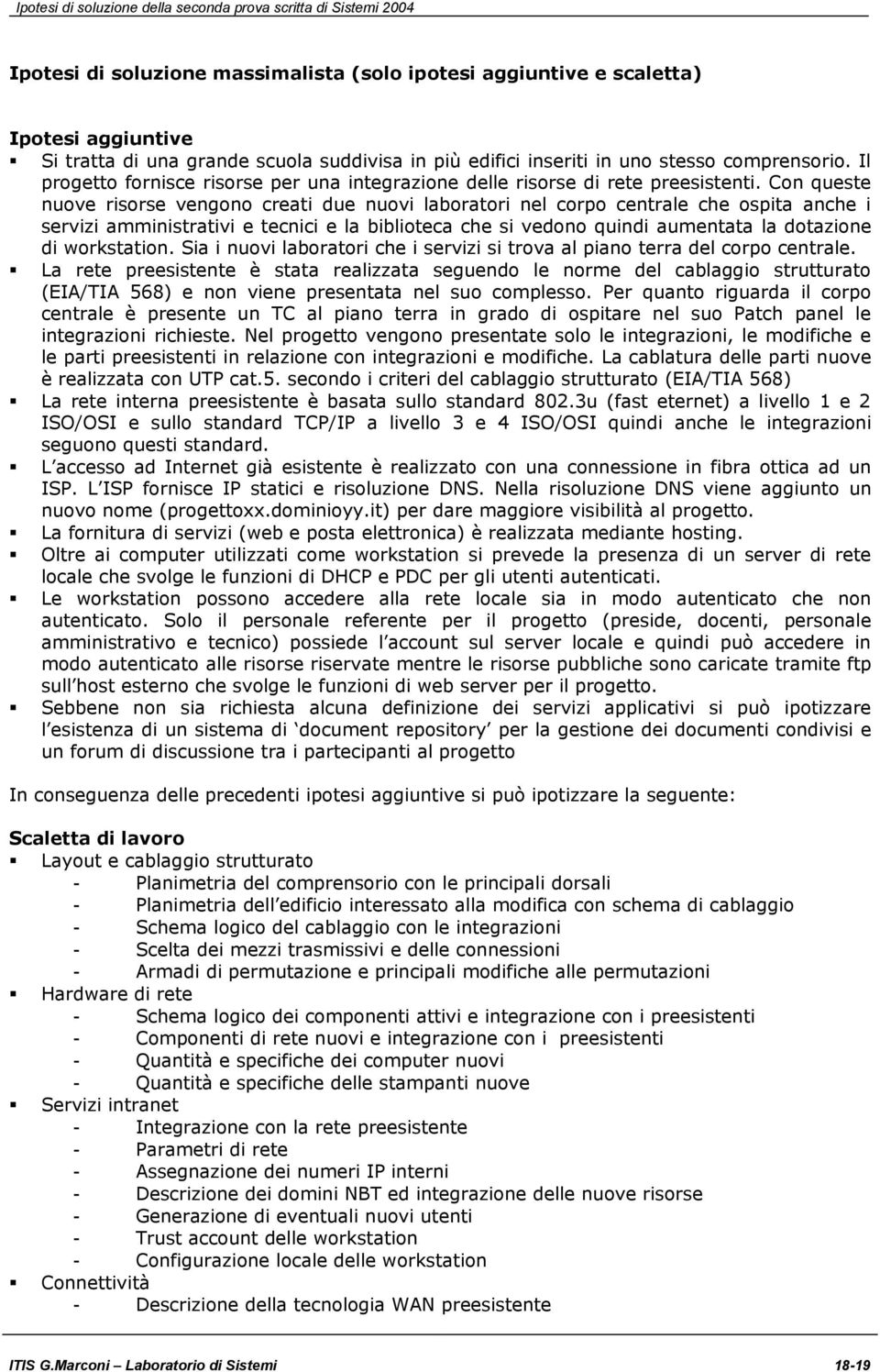 Con queste nuove risorse vengono creati due nuovi laboratori nel corpo centrale che ospita anche i servizi amministrativi e tecnici e la biblioteca che si vedono quindi aumentata la dotazione di