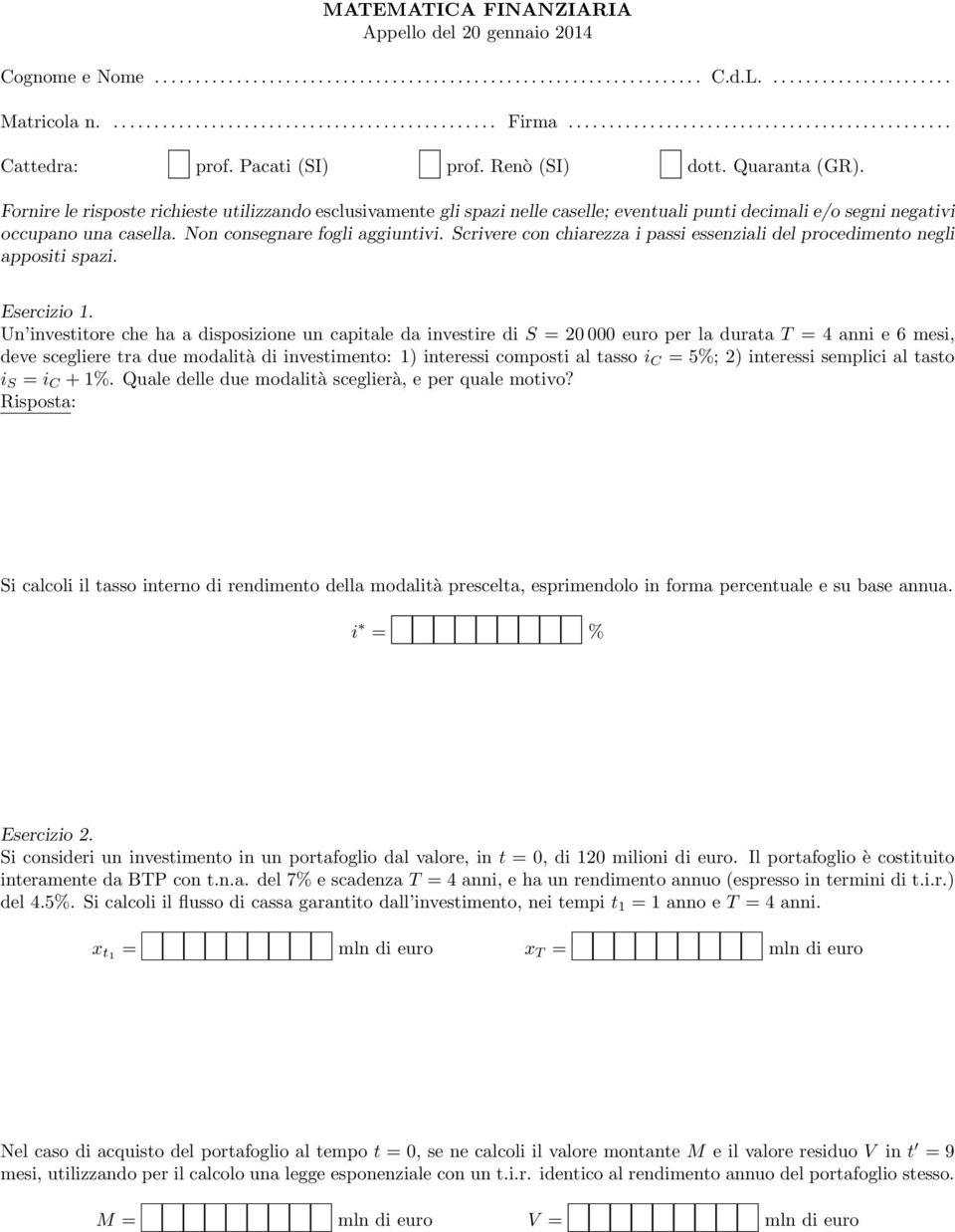 Fornire le risposte richieste utilizzando esclusivamente gli spazi nelle caselle; eventuali punti decimali e/o segni negativi occupano una casella. Non consegnare fogli aggiuntivi.