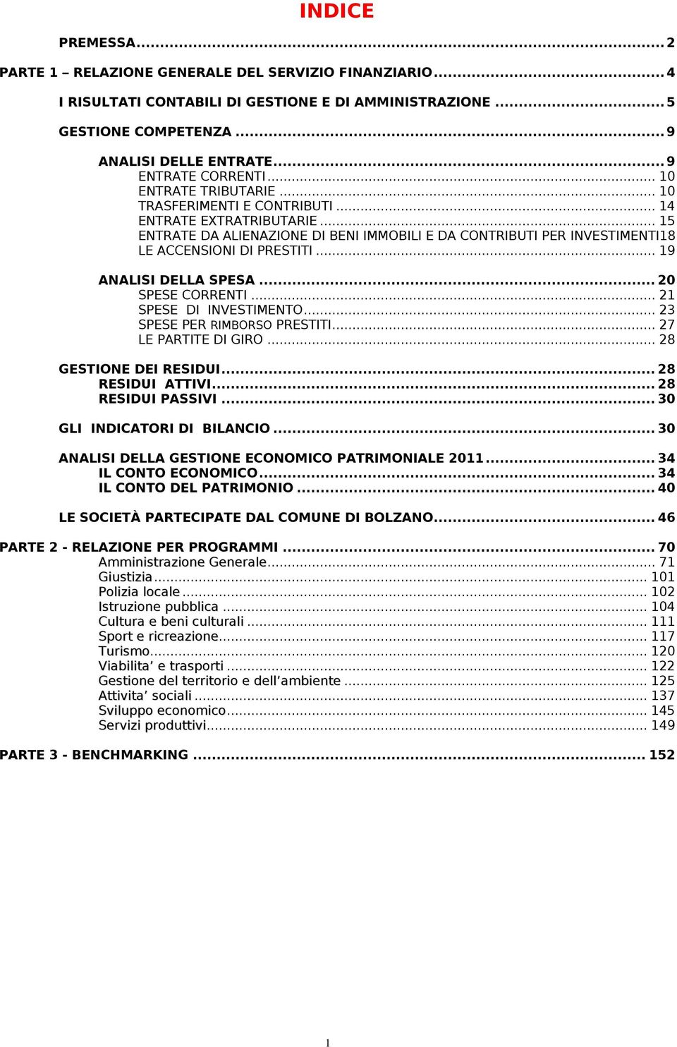 .. 19 ANALISI DELLA SPESA...2 SPESE CORRENTI... 21 SPESE DI INVESTIMENTO... 23 SPESE PER RIMBORSO PRESTITI... 27 LE PARTITE DI GIRO... 28 GESTIONE DEI RESIDUI...28 RESIDUI ATTIVI...28 RESIDUI PASSIVI.