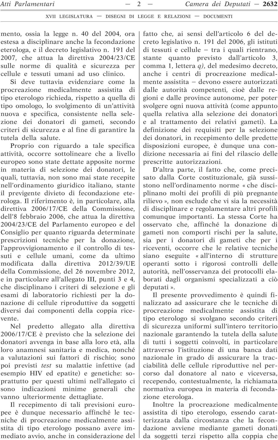 Si deve tuttavia evidenziare come la procreazione medicalmente assistita di tipo eterologo richieda, rispetto a quella di tipo omologo, lo svolgimento di un attività nuova e specifica, consistente