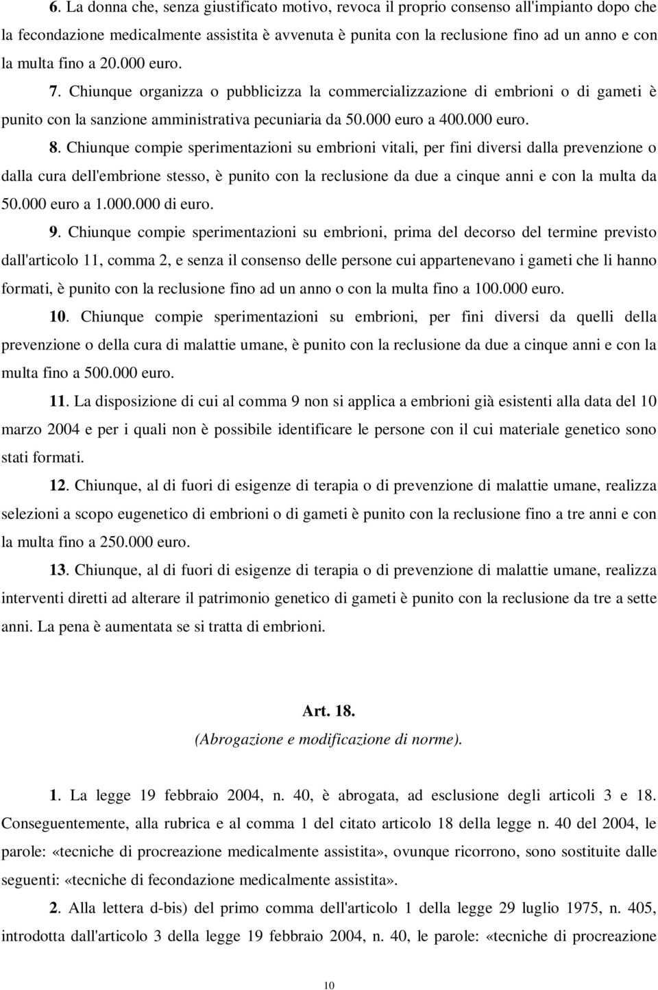 Chiunque compie sperimentazioni su embrioni vitali, per fini diversi dalla prevenzione o dalla cura dell'embrione stesso, è punito con la reclusione da due a cinque anni e con la multa da 50.