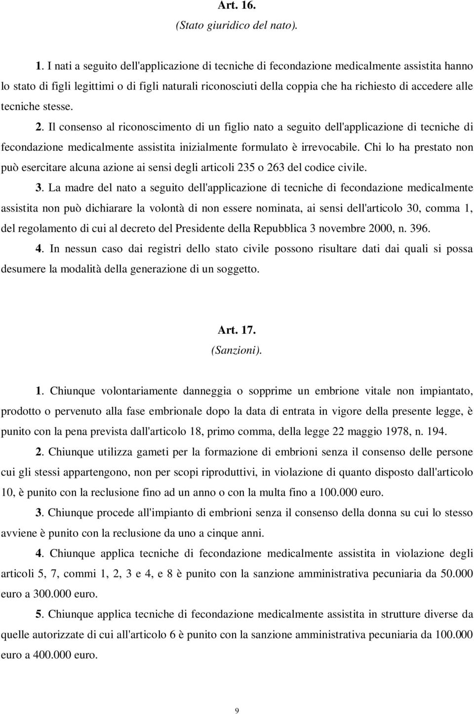 I nati a seguito dell'applicazione di tecniche di fecondazione medicalmente assistita hanno lo stato di figli legittimi o di figli naturali riconosciuti della coppia che ha richiesto di accedere alle