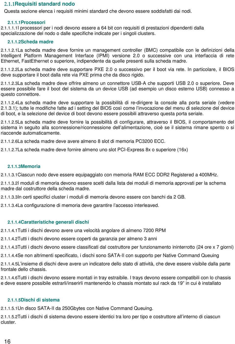 0 o successive con una interfaccia di rete Ethernet, FastEthernet o superiore, indipendente da quelle presenti sulla scheda madre. 2.1.1.2.2La scheda madre deve supportare PXE 2.