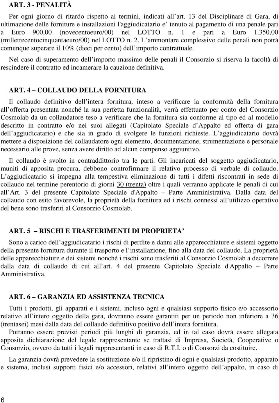 350,00 (milletrecentocinquantaeuro/00) nel LOTTO n. 2. L ammontare complessivo delle penali non potrà comunque superare il 10% (dieci per cento) dell importo contrattuale.