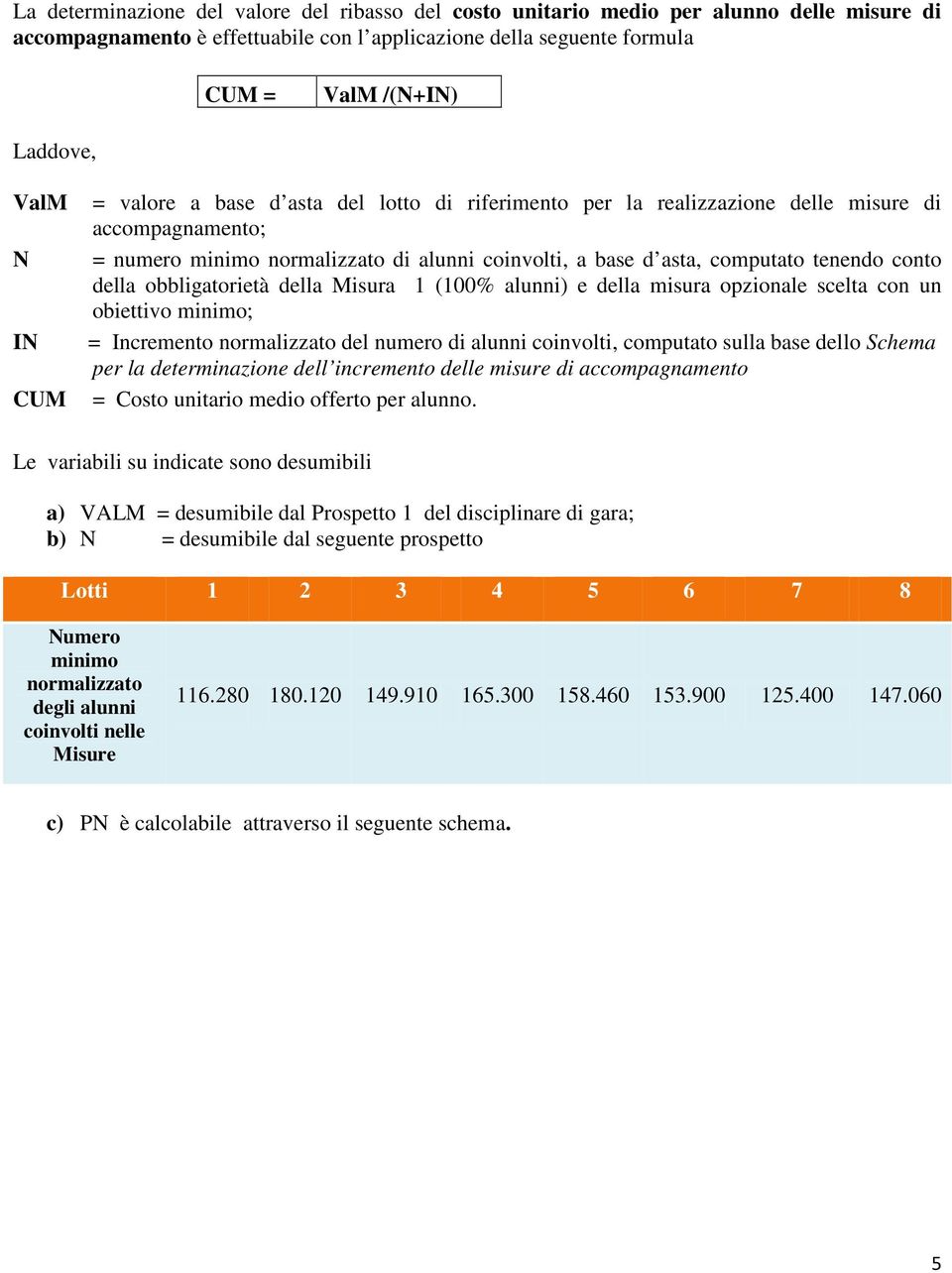 della obbligatorietà della Misura 1 (100% alunni) e della misura opzionale scelta con un obiettivo minimo; = Incremento normalizzato del numero di alunni coinvolti, computato sulla base dello Schema