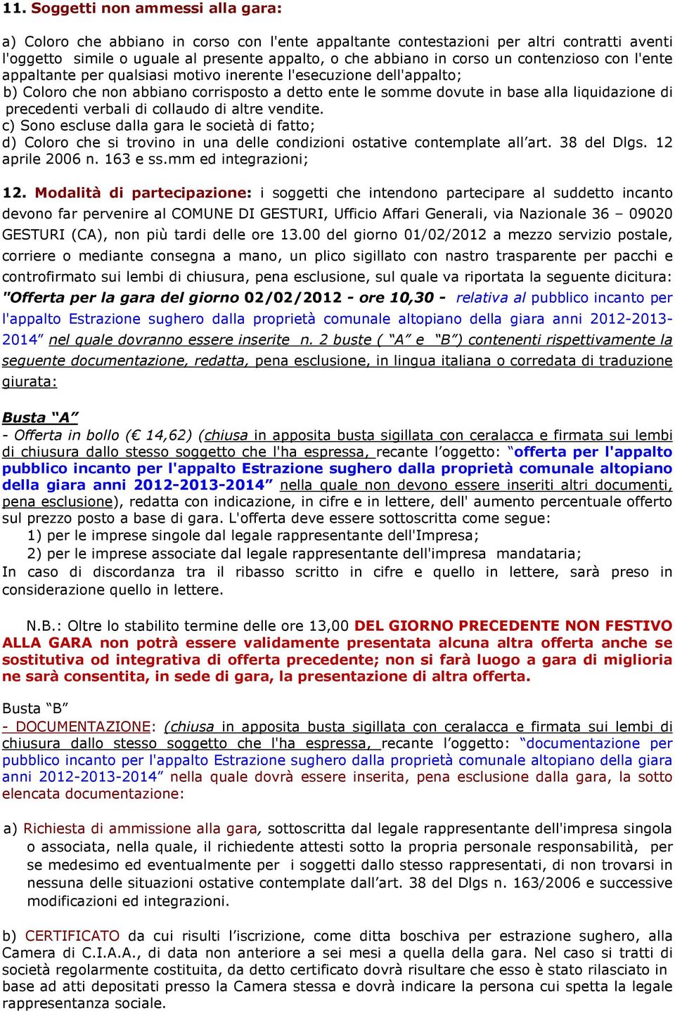 precedenti verbali di collaudo di altre vendite. c) Sono escluse dalla gara le società di fatto; d) Coloro che si trovino in una delle condizioni ostative contemplate all art. 38 del Dlgs.