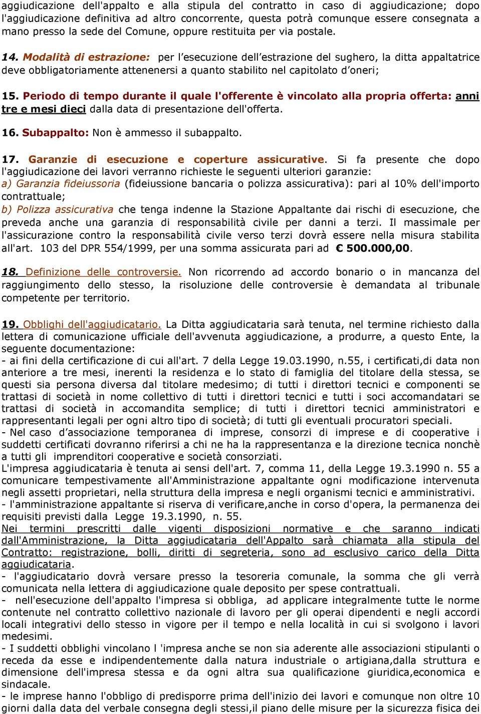 Modalità di estrazione: per l esecuzione dell estrazione del sughero, la ditta appaltatrice deve obbligatoriamente attenenersi a quanto stabilito nel capitolato d oneri; 15.