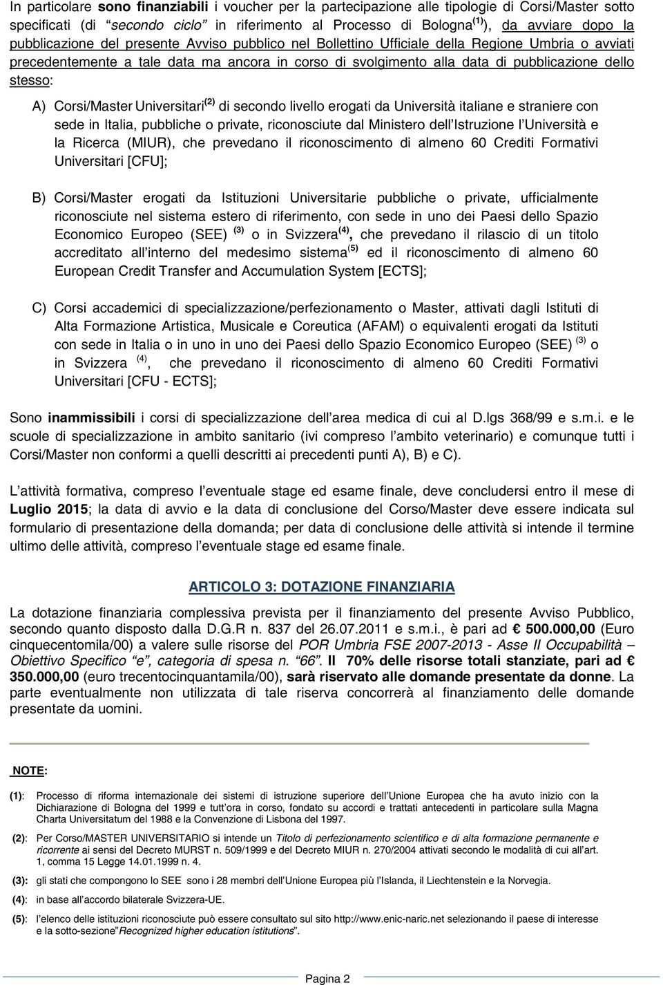 stesso: A) Corsi/Master Universitari (2) di secondo livello erogati da Università italiane e straniere con sede in Italia, pubbliche o private, riconosciute dal Ministero dell Istruzione l Università