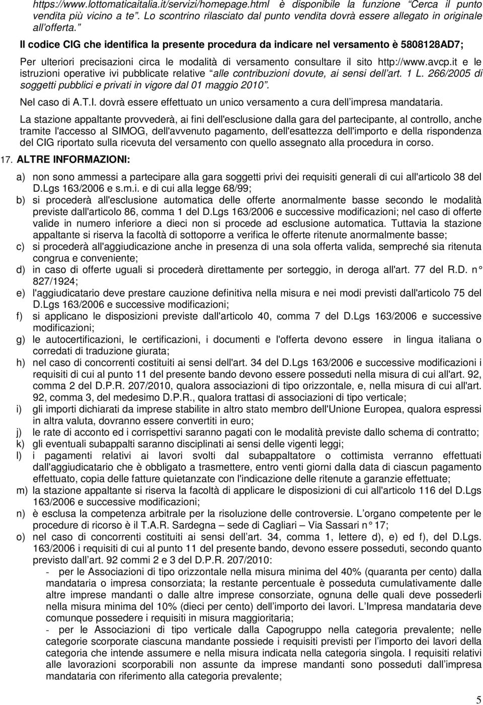 Il codice CIG che identifica la presente procedura da indicare nel versamento è 5808128AD7; Per ulteriori precisazioni circa le modalità di versamento consultare il sito http://www.avcp.