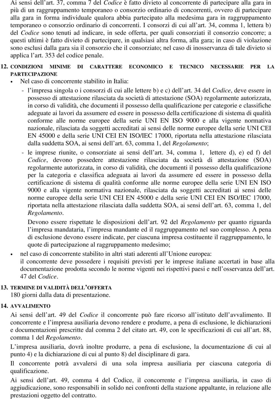 individuale qualora abbia partecipato alla medesima gara in raggruppamento temporaneo o consorzio ordinario di concorrenti. I consorzi di cui all art.