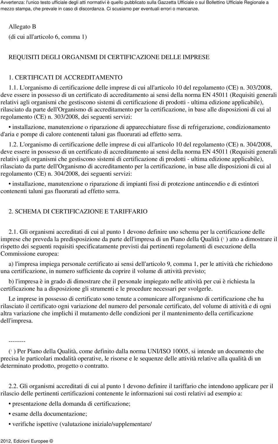 ultima edizione applicabile), rilasciato da parte dell'organismo di accreditamento per la certificazione, in base alle disposizioni di cui al regolamento (CE) n.