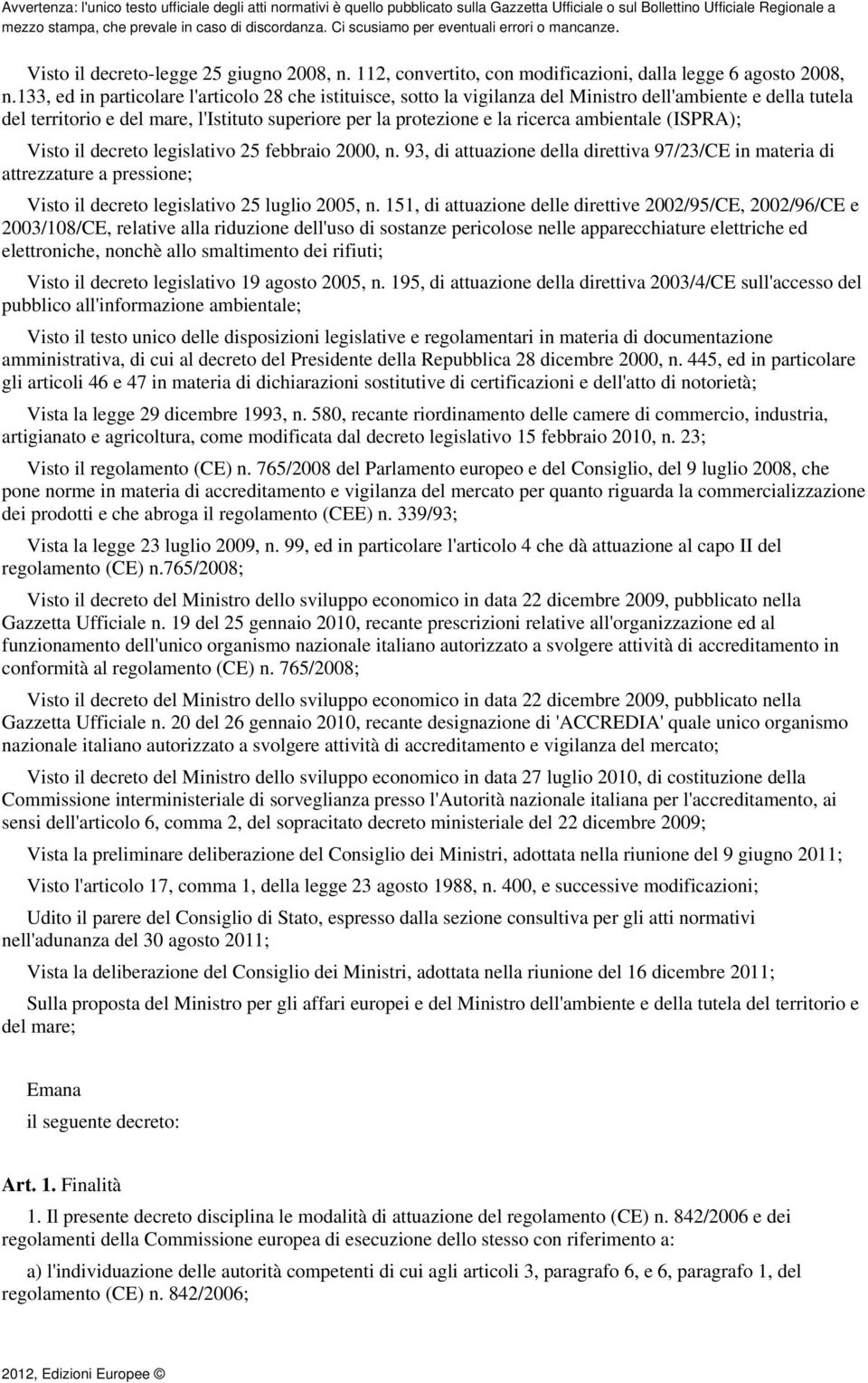 ambientale (ISPRA); Visto il decreto legislativo 25 febbraio 2000, n. 93, di attuazione della direttiva 97/23/CE in materia di attrezzature a pressione; Visto il decreto legislativo 25 luglio 2005, n.