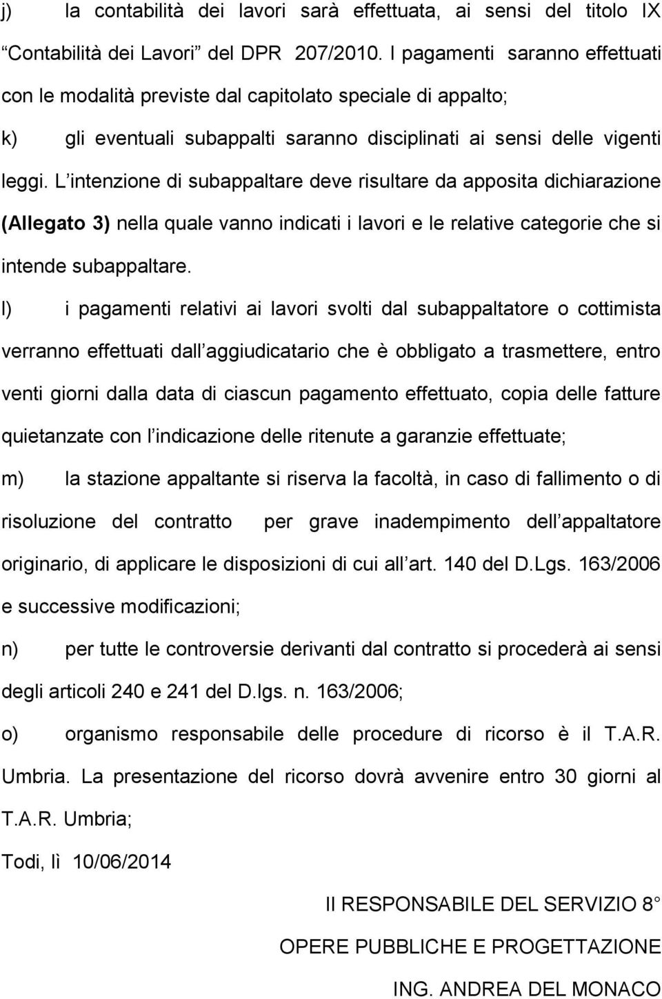 L intenzione di subappaltare deve risultare da apposita dichiarazione (Allegato 3) nella quale vanno indicati i lavori e le relative categorie che si intende subappaltare.