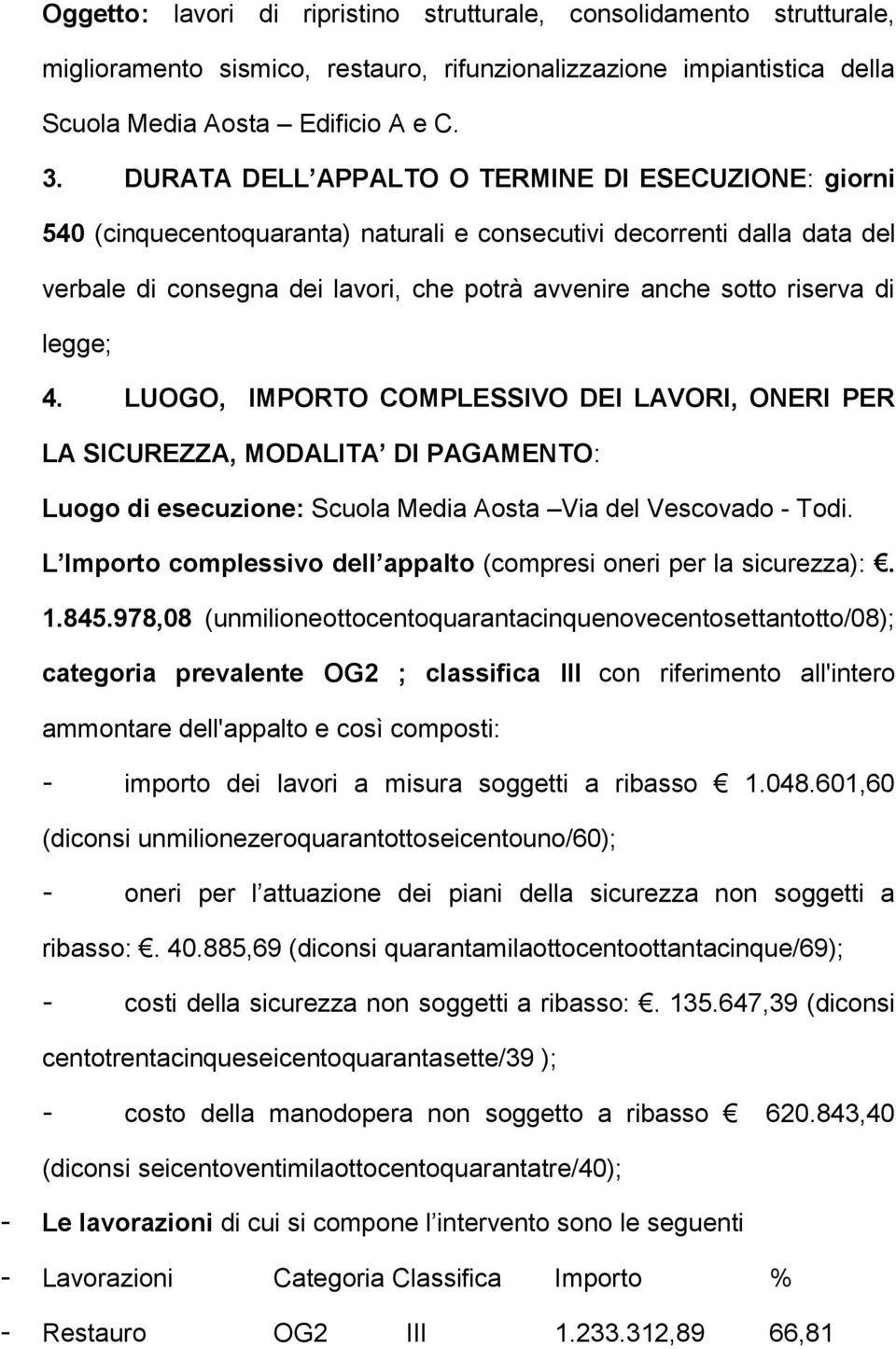 di legge; 4. LUOGO, IMPORTO COMPLESSIVO DEI LAVORI, ONERI PER LA SICUREZZA, MODALITA DI PAGAMENTO: Luogo di esecuzione: Scuola Media Aosta Via del Vescovado - Todi.