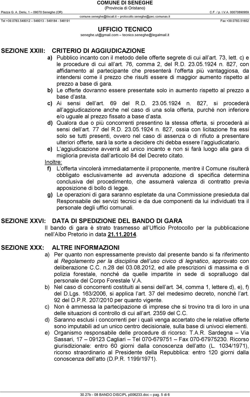 b) Le offerte dovranno essere presentate solo in aumento rispetto al prezzo a base d asta. c) Ai sensi dell art. 69 del R.D. 23.05.1924 n.