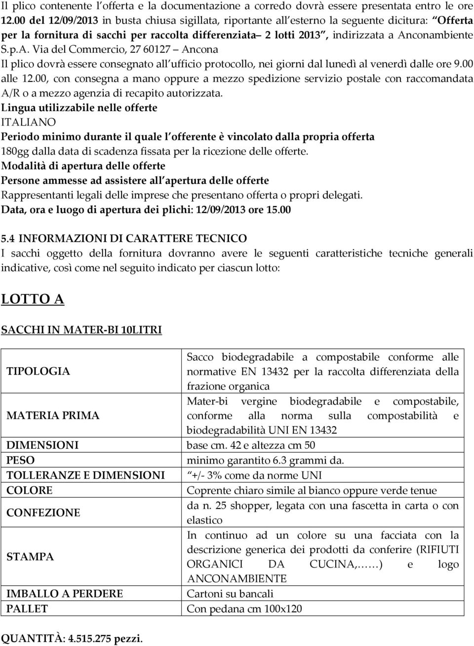 conambiente S.p.A. Via del Commercio, 27 60127 Ancona Il plico dovrà essere consegnato all ufficio protocollo, nei giorni dal lunedì al venerdì dalle ore 9.00 alle 12.