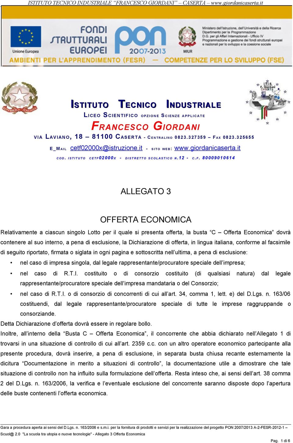 8000 90 10 61 4 ALLEGATO 3 OFFERTA ECONOMICA Relativamente a ciascun singolo Lotto per il quale si presenta offerta, la busta C Offerta Economica dovrà contenere al suo interno, a pena di esclusione,