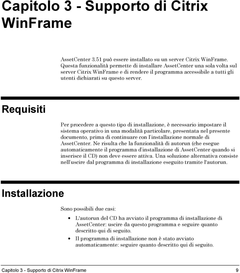 Requisiti Per procedere a questo tipo di installazione, è necessario impostare il sistema operativo in una modalità particolare, presentata nel presente documento, prima di continuare con l