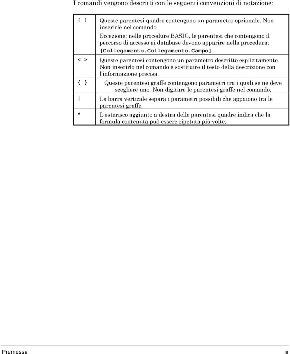 Collegamento.Campo] < > Queste parentesi contengono un parametro descritto esplicitamente. Non inserirlo nel comando e sostituire il testo della descrizione con l informazione precisa.