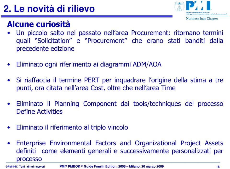 Time Eliminato il Planning Component dai tools/techniques del processo Define Activities Eliminato il riferimento al triplo vincolo Enterprise Environmental Factors and